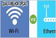 Internet via cabo ou Wi-Fi qual a melhor opção
